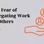 the-fear-of-delegating-work-to-others