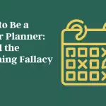 how-to-be-a-better-planner:-avoid-the-planning-fallacy