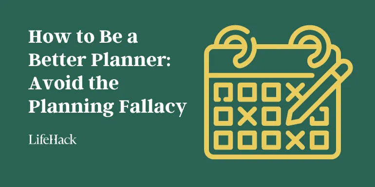 how-to-be-a-better-planner:-avoid-the-planning-fallacy